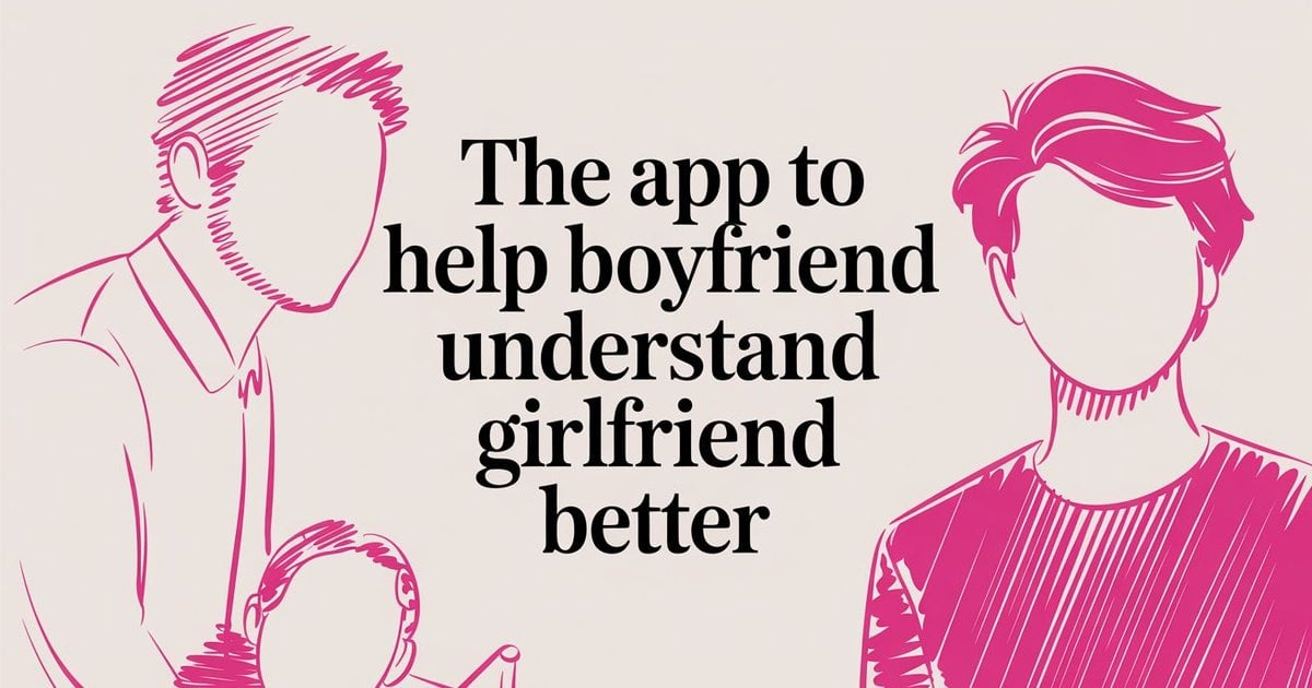 App To Help Boyfriend Understand Girlfriend