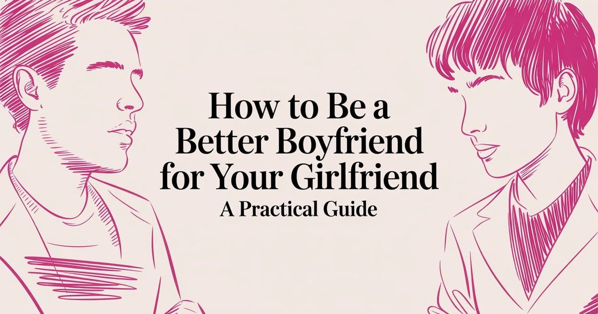 How To Be A Better Boyfriend For Your Girlfriend